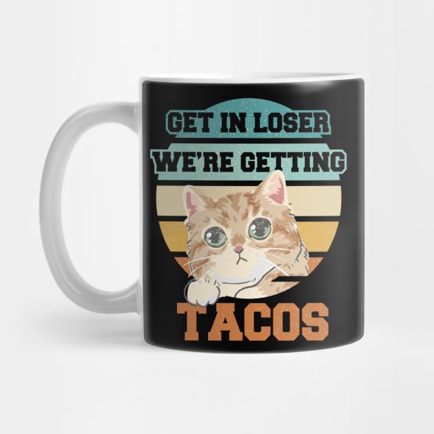 Get In Loser We're Getting Tacos - Cat Classic Vintage by Clawmarks